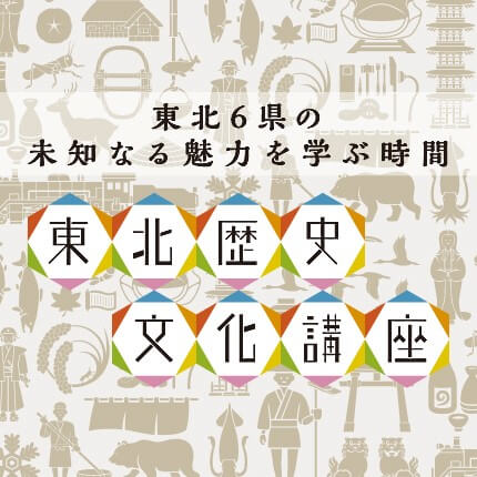 東北6県の未知なる魅力を学ぶ時間　東北歴史文化講座：JR東日本
